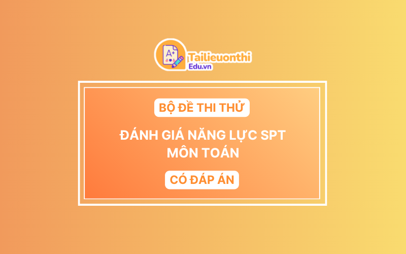 Bộ đề thi thử Đánh Giá Năng Lực SPT Môn Toán Có Đáp Án